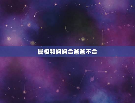 属相和妈妈合爸爸不合，父母的生肖属相 和孩子不和 怎么办