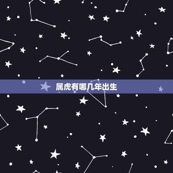 属虎有哪几年出生,属虎2022 年运势及运程 属虎有哪几年出生,属虎2022 年运势及运程