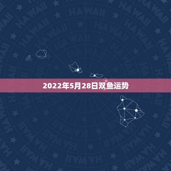 2022年5月28日双鱼运势，2022年属虎人的全年运势
