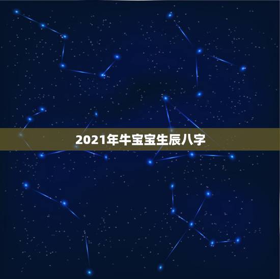 2021年牛宝宝生辰八字，2021牛年三月初八早上6:00女宝取什么名