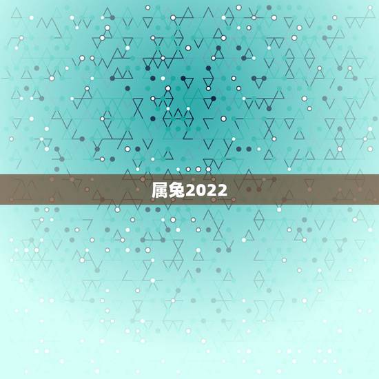 属兔2022，87属兔二次婚姻在几岁