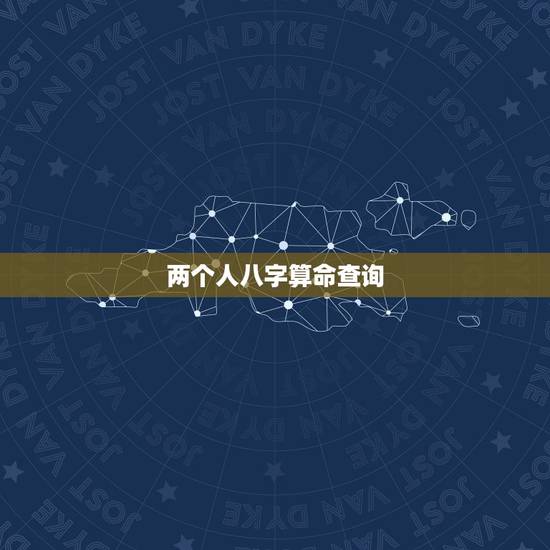 两个人八字算命查询,查两人的生辰八字合不合 两个人八字算命查询,查两人的生辰八字合不合
