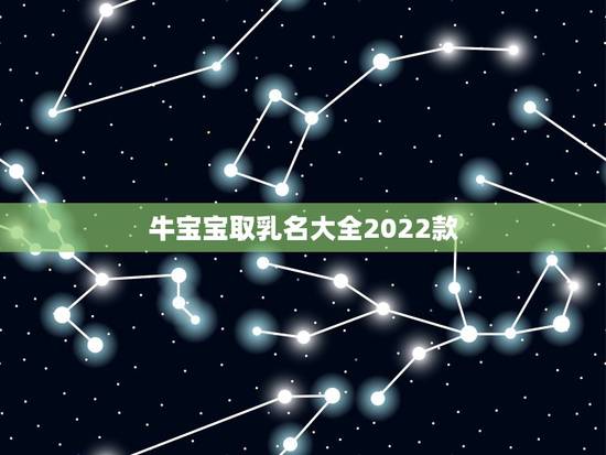 牛宝宝取乳名大全2022款,牛宝宝适合取什么小名 牛宝宝取乳名大全2022款,牛宝宝适合取什么小名