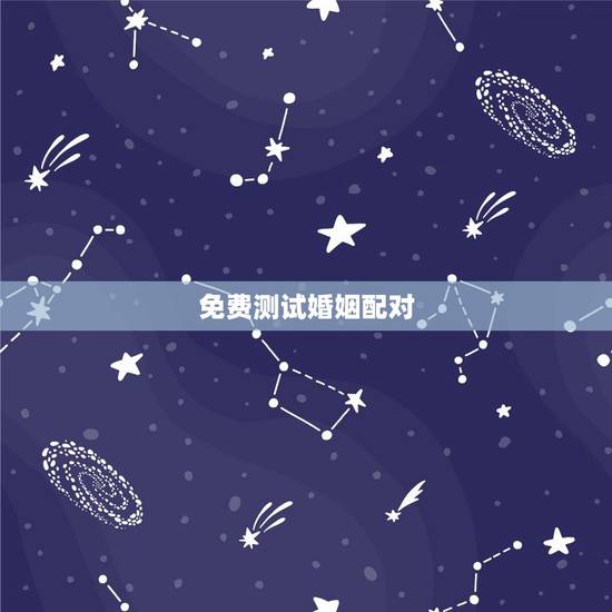 免费测试婚姻配对，测婚姻配对测试，姓名姻缘配对测试命理好不好