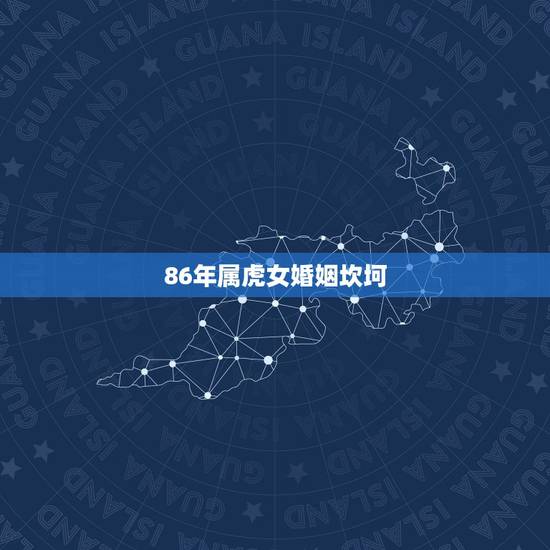 86年属虎女婚姻坎坷,86年属虎人的婚姻状况 86年属虎女婚姻坎坷,86年属虎人的婚姻状况