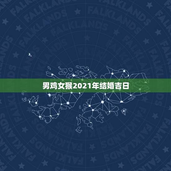 男鸡女猴2021年结婚吉日，男属鸡，女属猴，09年结婚那天是黄道吉日