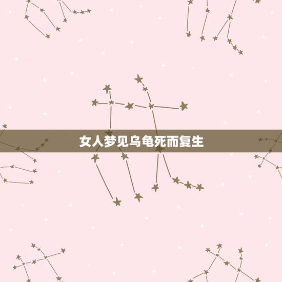 女人梦见乌龟死而复生,梦见乌龟起死回生 女人梦见乌龟死而复生,梦见乌龟起死回生
