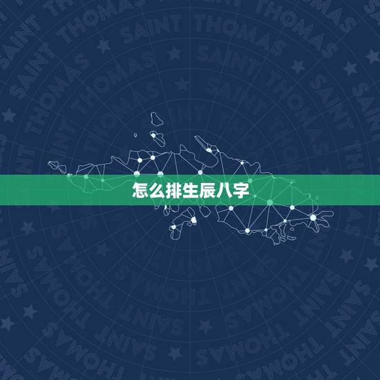 怎么排生辰八字,如何排生辰八字 怎么排生辰八字,如何排生辰八字