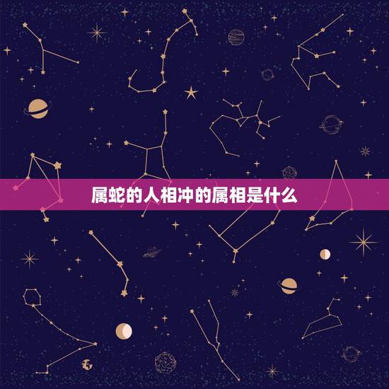 属蛇的人相冲的属相是什么,属蛇与什么属相相克 属蛇的人相冲的属相是什么,属蛇与什么属相相克