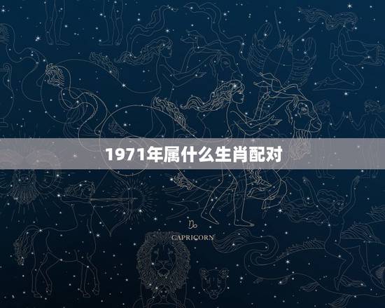1971年属什么生肖配对，71年属猪的和什么属相最配？