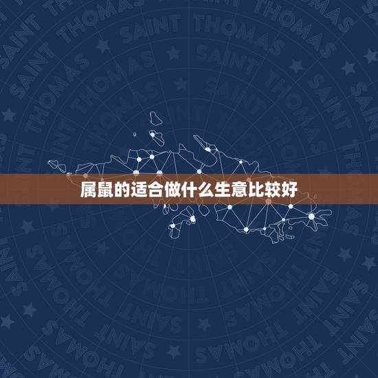 属鼠的适合做什么生意比较好 再过十天事业迎来巅峰的星座