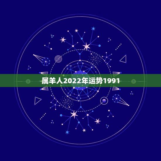 属羊人2022年运势1991 属羊人2022年运势1991