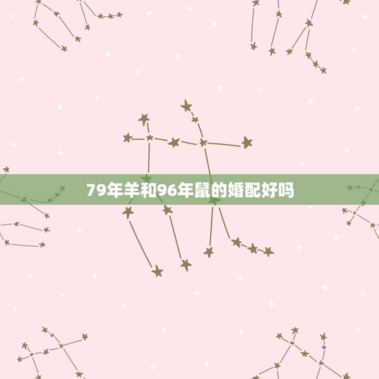 79年羊和96年鼠的婚配好吗,93年女属鸡的属相婚配表 79年羊和96年鼠的婚配好吗,93年女属鸡的属相婚配表