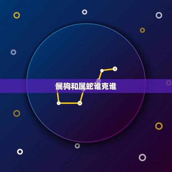 属狗和属蛇谁克谁，属蛇的和属狗的合得来吗