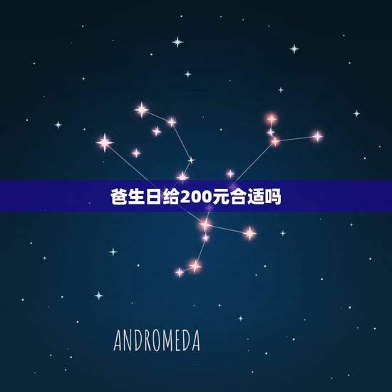 爸生日给200元合适吗，爸爸生日快到了，给两百块钱给老爸吉利吗？