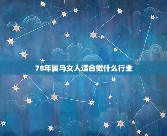 78年属马女人适合做什么行业，78年属马女性适合哪个方向做生意