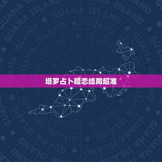 塔罗占卜暗恋结局超准,超准好评塔罗占卜:最近有人暗恋我吗 塔罗占卜暗恋结局超准,超准好评塔罗占卜:最近有人暗恋我吗