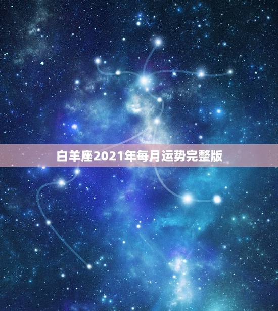 白羊座2021年每月运势完整版，2021年7月白羊座整体运势好吗 运程