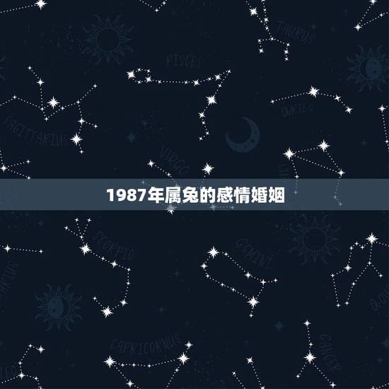 1987年属兔的感情婚姻,87年属兔的2022 年运势 1987年属兔的感情婚姻,87年属兔的2022 年运势