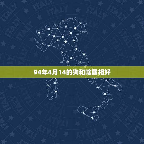 94年4月14的狗和啥属相好,1994年2月14日下午3⃣️点25分出 94年4月14的狗和啥属相好,1994年2月14日下午3⃣️点25分出