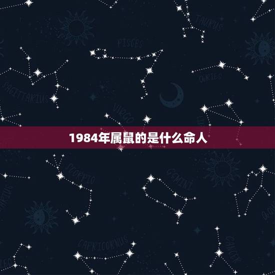 1984年属鼠的是什么命人,1984年11月16日生属鼠的是什么命 1984年属鼠的是什么命人,1984年11月16日生属鼠的是什么命