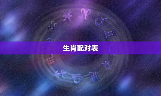 生肖配对表,十二生肖配对表 生肖配对表,十二生肖配对表