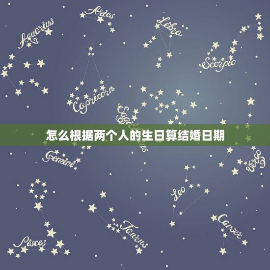 怎么根据两个人的生日算结婚日期，如何根据两人生辰八字算结婚日子