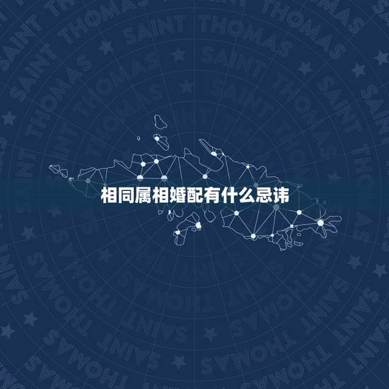 相同属相婚配有什么忌讳，生肖配对：相同属相婚配会幸福吗