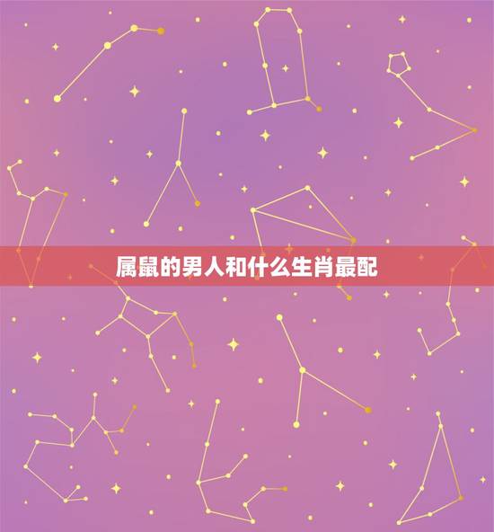 属鼠的男人和什么生肖最配，男鼠婚配更佳属相