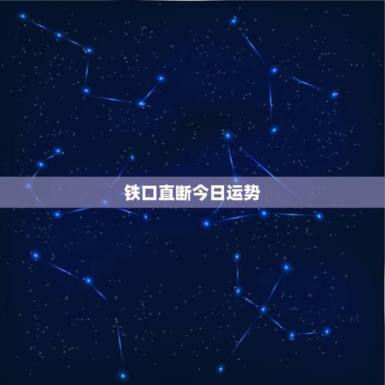 铁口直断今日运势,铁口直断 什么意思 谁帮我详细的解释一下 谢谢你 铁口直断今日运势,铁口直断 什么意思 谁帮我详细的解释一下 谢谢你