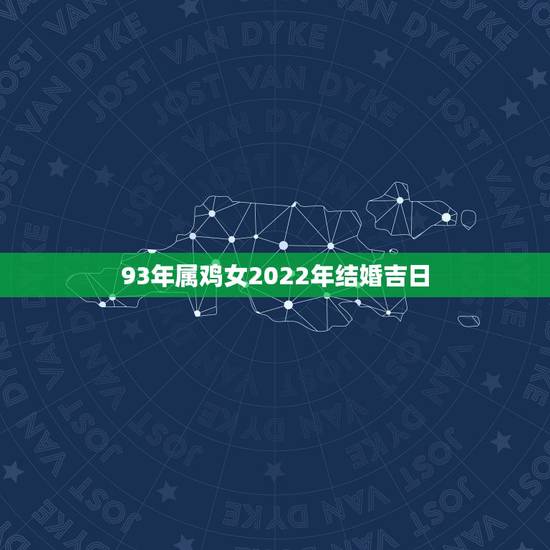 93年属鸡女2022年结婚吉日,93女和94男2022年结婚好吗 93年属鸡女2022年结婚吉日,93女和94男2022年结婚好吗