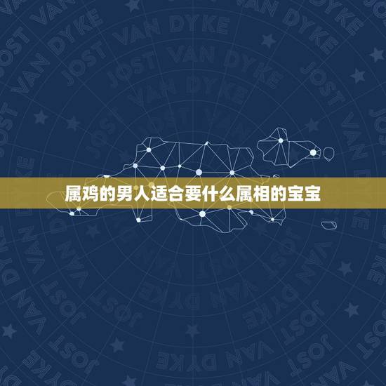 属鸡的男人适合要什么属相的宝宝，属羊的男人和什么属相最配