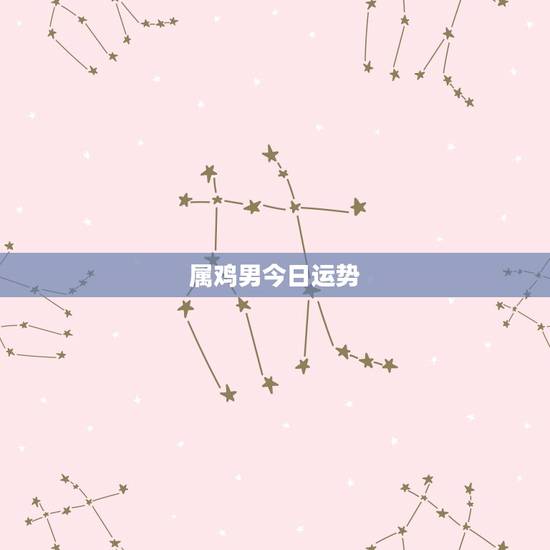 属鸡男今日运势，属鸡今日财运哪个方位
