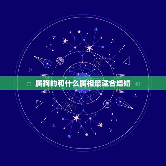 属狗的和什么属相最适合结婚，女属狗的和什么属相最配