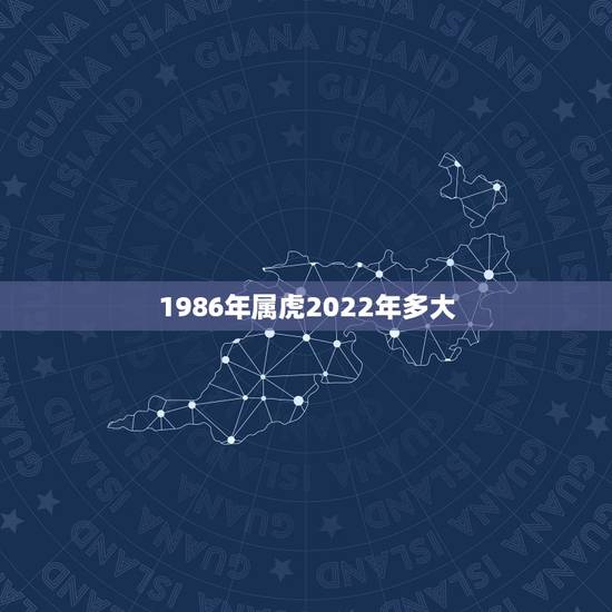 1986年属虎2022年多大，1976年属龙男2022 年每月运势