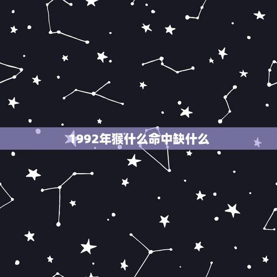 1992年猴什么命中缺什么，1992年猴和1993年鸡