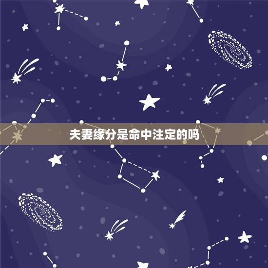 夫妻缘分是命中注定的吗,婚姻的缘分是注定的吗 夫妻缘分是命中注定的吗,婚姻的缘分是注定的吗