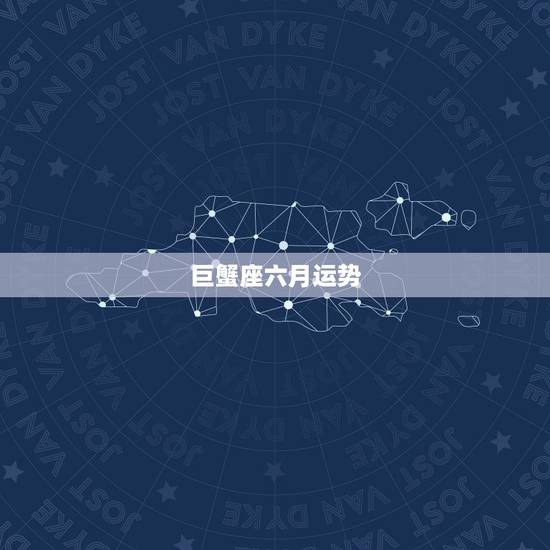 巨蟹座六月运势,巨蟹座六月运势 巨蟹座六月运势,巨蟹座六月运势