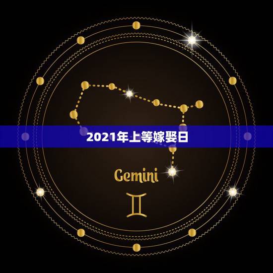 2021年上等嫁娶日，2021年嫁娶最佳日期10月15日