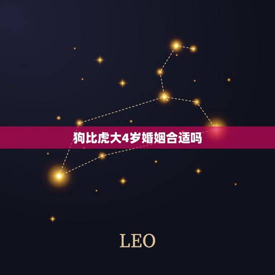 狗比虎大4岁婚姻合适吗,男属狗女属虎相差5岁婚姻相配吗 狗比虎大4岁婚姻合适吗,男属狗女属虎相差5岁婚姻相配吗