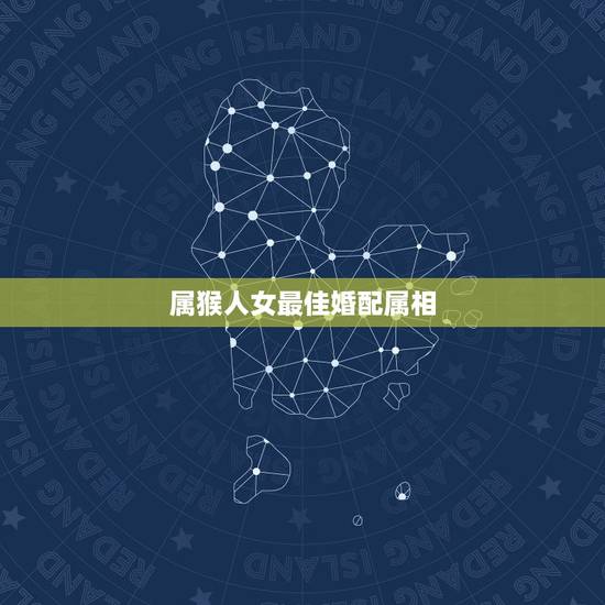 属猴人女最佳婚配属相,属猴的属相婚配表 属猴人女最佳婚配属相,属猴的属相婚配表