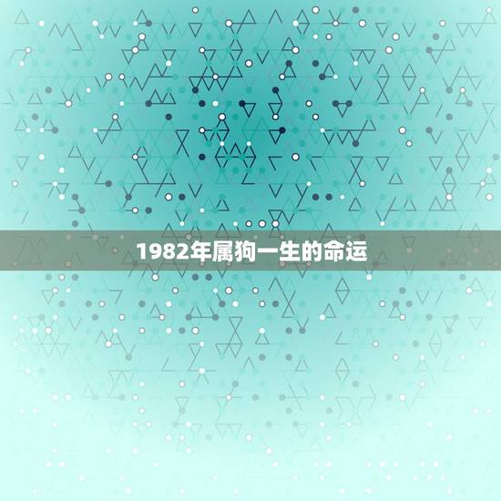1982年属狗一生的命运，82年属狗有三大难