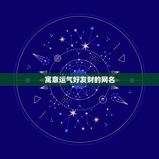 寓意运气好发财的网名，和发财好运有关的四个字网名
