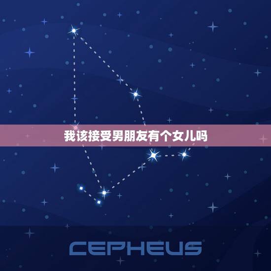 我该接受男朋友有个女儿吗,男朋友有个孩子,我该不该接受他呢。是他前老婆 我该接受男朋友有个女儿吗,男朋友有个孩子,我该不该接受他呢。是他前老婆