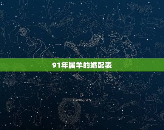 91年属羊的婚配表,91年属羊男孩子姻缘 91年属羊的婚配表,91年属羊男孩子姻缘