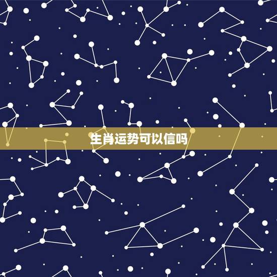 生肖运势可以信吗,生肖运势可信吗 生肖运势可以信吗,生肖运势可信吗