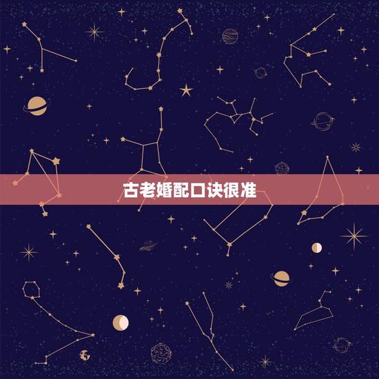 古老婚配口诀很准,婚配口诀 古老婚配口诀很准,婚配口诀