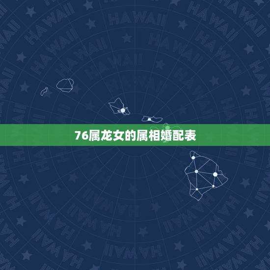 76属龙女的属相婚配表,请教76年出生的女龙,与哪些属相婚配更合适 76属龙女的属相婚配表,请教76年出生的女龙,与哪些属相婚配更合适