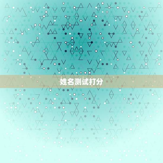 姓名测试打分,免费姓名测试打分 姓名测试打分,免费姓名测试打分