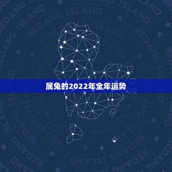 属兔的2022年全年运势,2023年属兔人的全年运势 属兔的2022年全年运势,2023年属兔人的全年运势